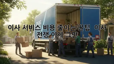 이사 서비스 비용 줄이는 꿀팁! 💸 이사 전쟁 이제 그만! 💪