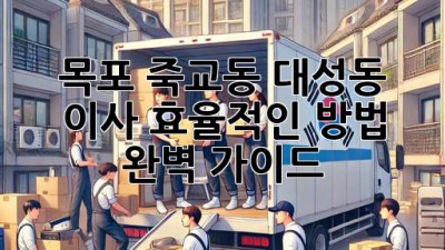 목포 죽교동 대성동 이사, 효율적인 방법 완벽 가이드