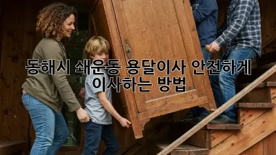 동해시 쇄운동 용달이사, 안전하게 이사하는 방법!